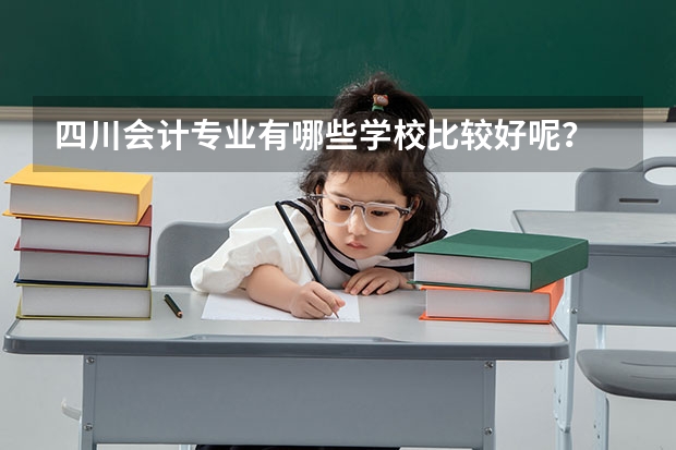 四川会计专业有哪些学校比较好呢？