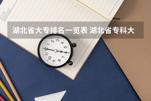 湖北省大专排名一览表 湖北省专科大学排名一览表 湖北省大专院校排名最新