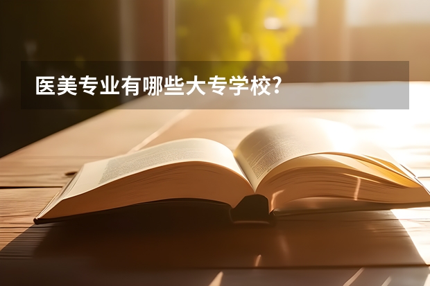 医美专业有哪些大专学校?
