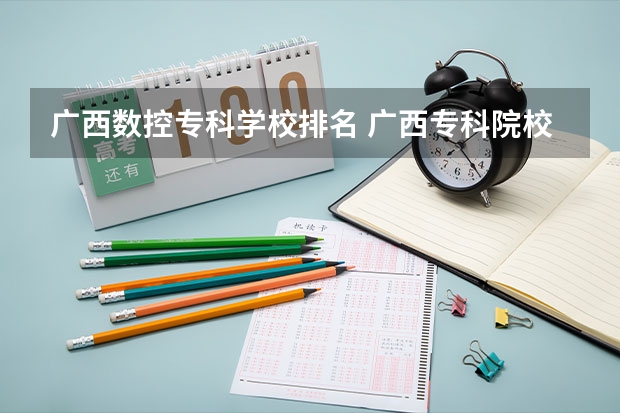 广西数控专科学校排名 广西专科院校排名