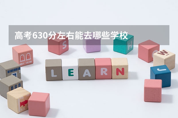 高考630分左右能去哪些学校
