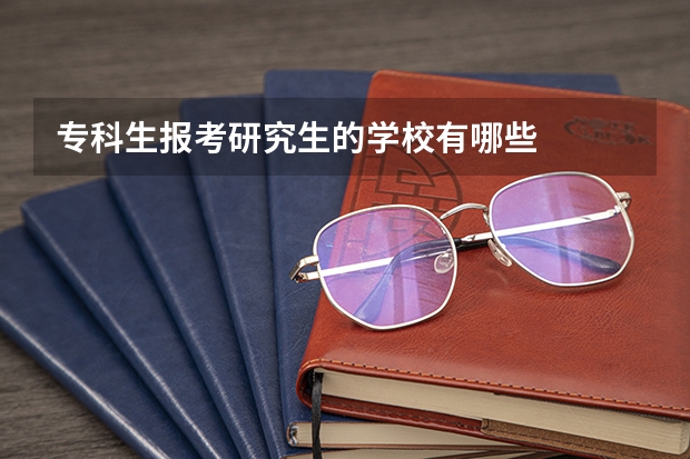 专科生报考研究生的学校有哪些