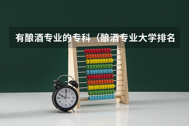 有酿酒专业的专科（酿酒专业大学排名）