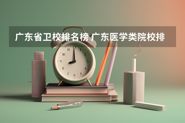 广东省卫校排名榜 广东医学类院校排名