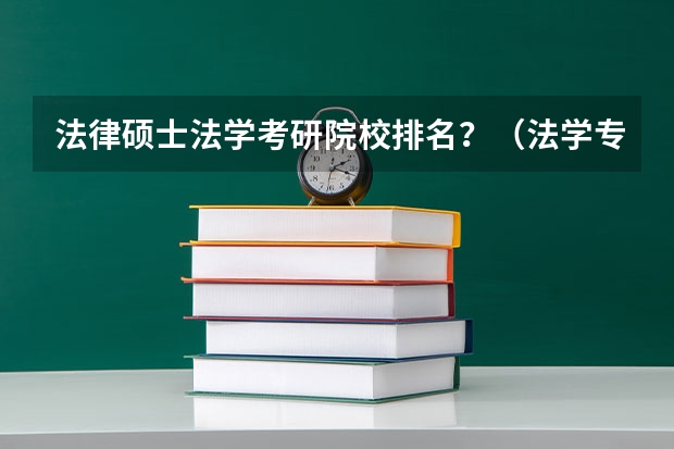 法律硕士法学考研院校排名？（法学专业专科学校排名）