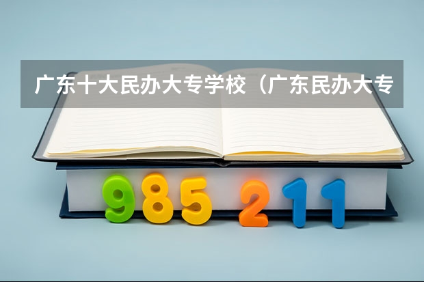广东十大民办大专学校（广东民办大专排名）