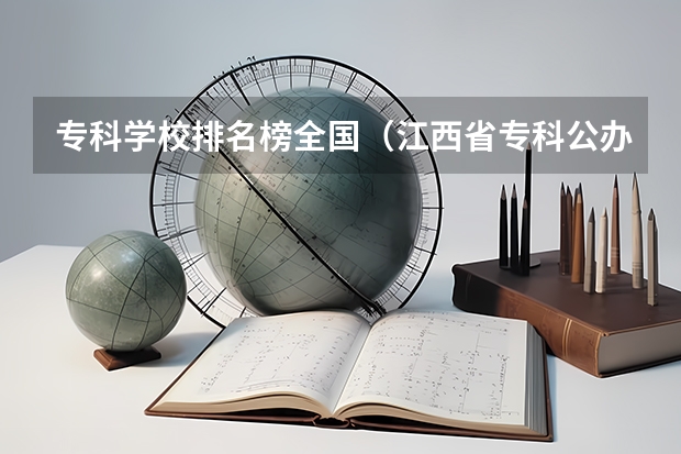 专科学校排名榜全国（江西省专科公办学校排名榜）
