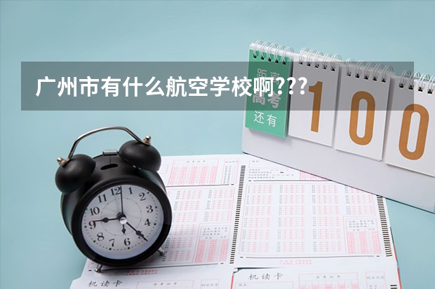 广州市有什么航空学校啊???