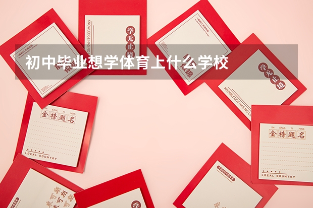 初中毕业想学体育上什么学校