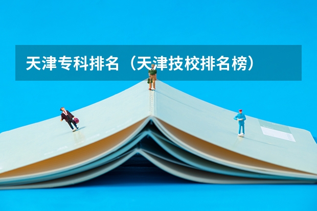 天津专科排名（天津技校排名榜）