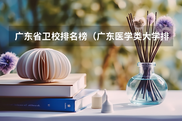 广东省卫校排名榜（广东医学类大学排名）