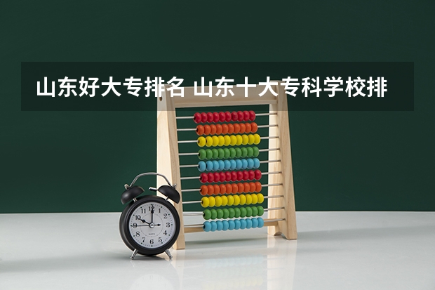 山东好大专排名 山东十大专科学校排名