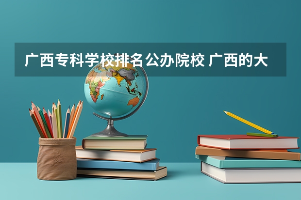 广西专科学校排名公办院校 广西的大专排名