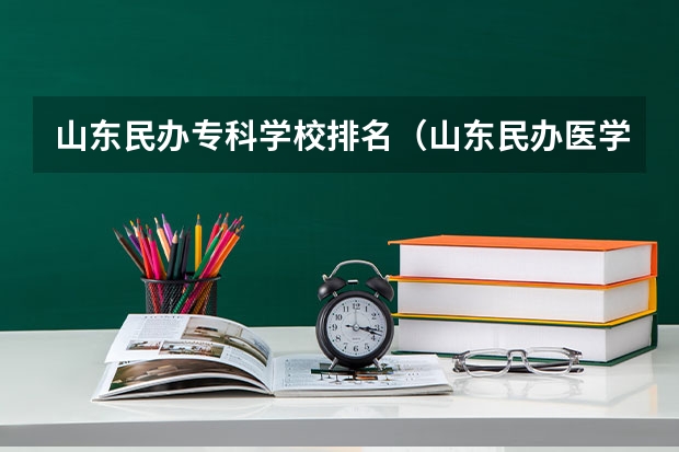 山东民办专科学校排名（山东民办医学院校排名）