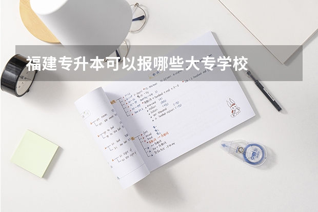 福建专升本可以报哪些大专学校