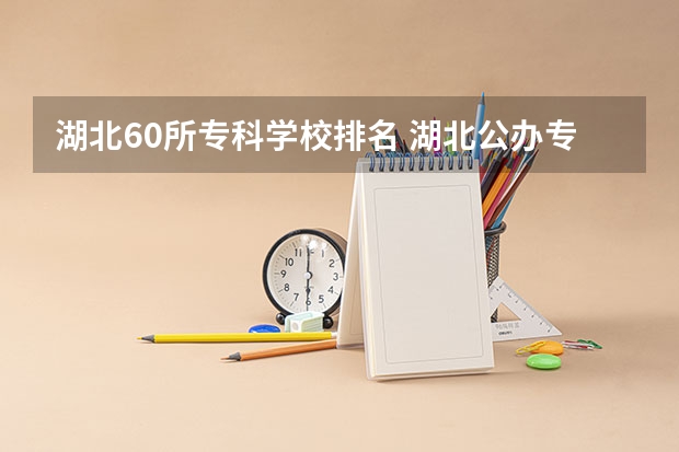 湖北60所专科学校排名 湖北公办专科院校排名