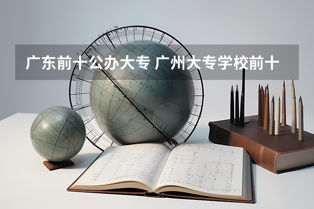 广东前十公办大专 广州大专学校前十名学校
