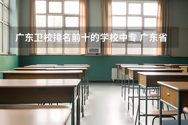 广东卫校排名前十的学校中专 广东省卫生学校排名