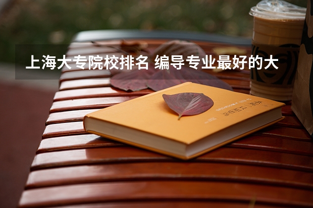 上海大专院校排名 编导专业最好的大学排名