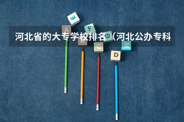 河北省的大专学校排名（河北公办专科宿舍好的大学）