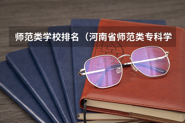 师范类学校排名（河南省师范类专科学校排名）