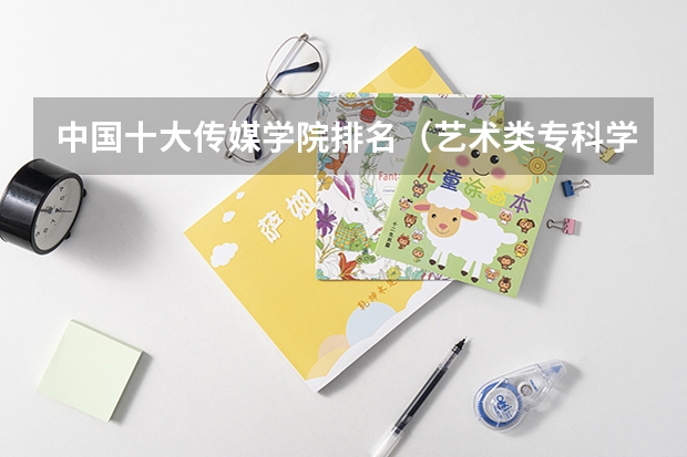中国十大传媒学院排名（艺术类专科学校排名公办）