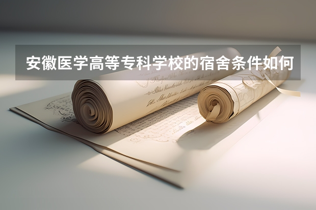 安徽医学高等专科学校的宿舍条件如何？