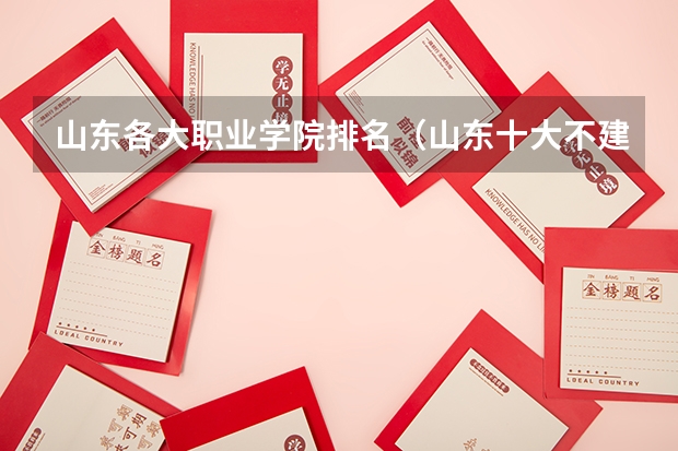 山东各大职业学院排名（山东十大不建议去的职业院校：山东专科小清华是哪所？）