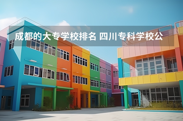 成都的大专学校排名 四川专科学校公办排名