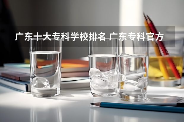 广东十大专科学校排名 广东专科官方排名公布