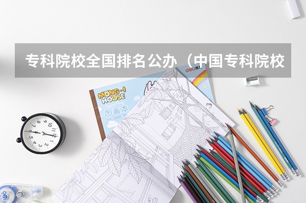 专科院校全国排名公办（中国专科院校排名）