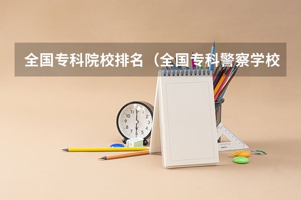 全国专科院校排名(全国专科警察学校排名)