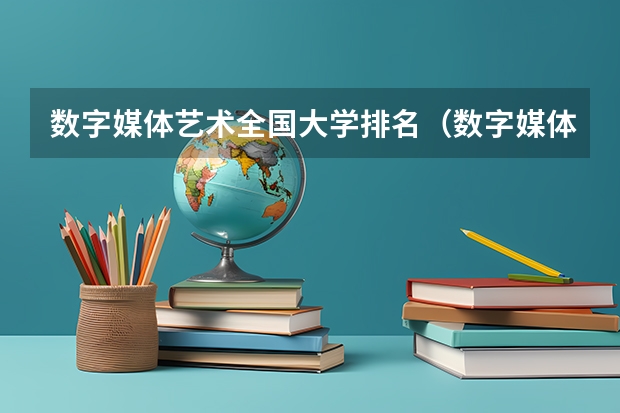 数字媒体艺术全国大学排名（数字媒体专科学校排名）