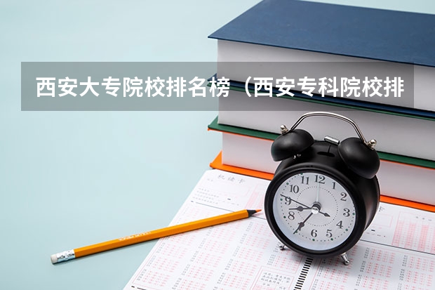 西安大专院校排名榜（西安专科院校排名及分数线）