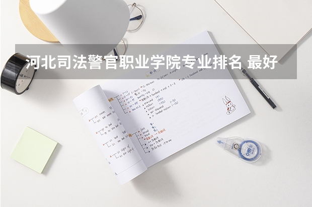 河北司法警官职业学院专业排名 最好的专业有哪些