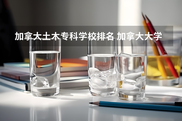 加拿大土木专科学校排名 加拿大大学详细介绍