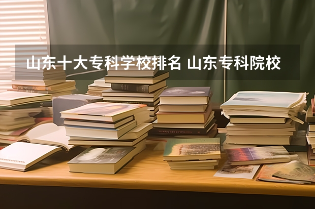 山东十大专科学校排名 山东专科院校排行榜2023