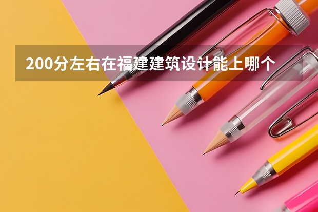 200分左右在福建建筑设计能上哪个学校的专科？