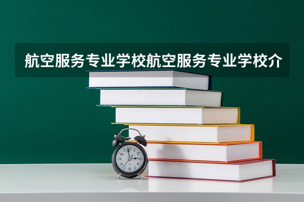 航空服务专业学校航空服务专业学校介绍(阜新高等专科学校无人机技术专业咋样)