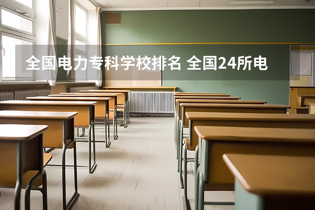 全国电力专科学校排名 全国24所电力专科学校排名