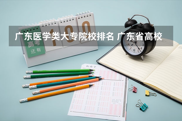 广东医学类大专院校排名 广东省高校排名（广东省高校排名榜）