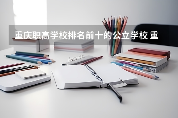 重庆职高学校排名前十的公立学校 重庆电力高等专科学校排名