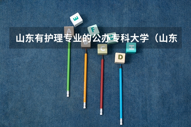 山东有护理专业的公办专科大学（山东前十大医学排名）
