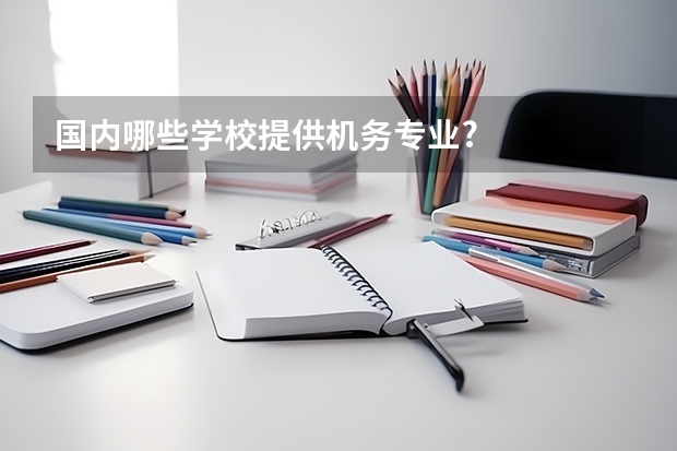 国内哪些学校提供机务专业?