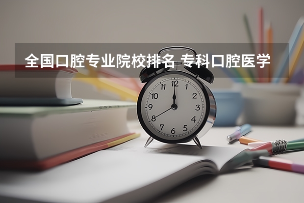 全国口腔专业院校排名 专科口腔医学院校排名