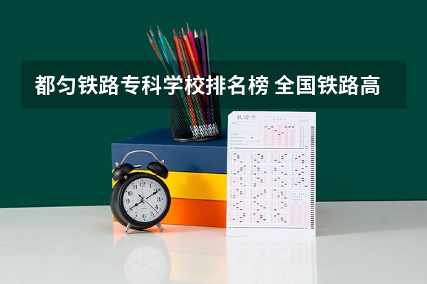 都匀铁路专科学校排名榜 全国铁路高职院校排名？