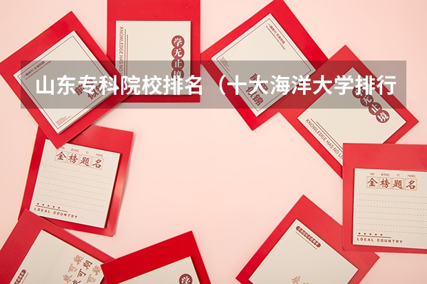 山东专科院校排名（十大海洋大学排行榜）