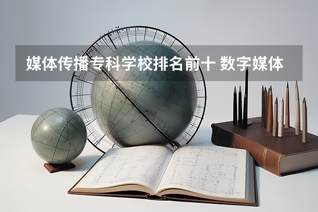 媒体传播专科学校排名前十 数字媒体专科学校排名