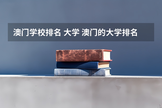 澳门学校排名 大学 澳门的大学排名前几？有谁知道？