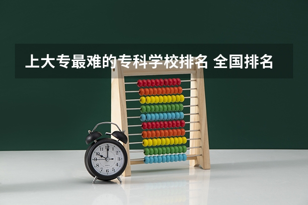 上大专最难的专科学校排名 全国排名前十的专科高职院校